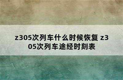 z305次列车什么时候恢复 z305次列车途经时刻表